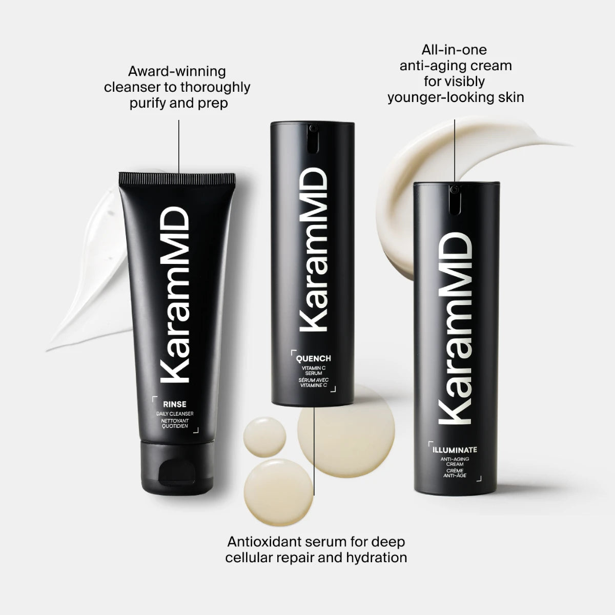 KaramMD skincare products on a white background with text describing their uses.
Rinse: Award winning cleanser to thoroughly purify and prep
Quench: Antioxidant serum for deep cellular repair and hydration
Illuminate: All-in-one anti-aging cream for visibly younger-looking skin